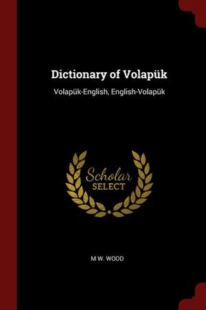 Dictionary of Volapük: Volapük-English, English-Volapük de M. W. Wood