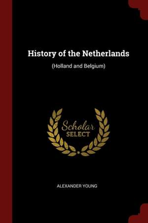 History of the Netherlands: (holland and Belgium) de Alexander Young