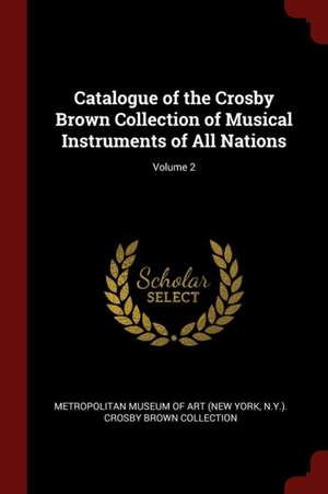 Catalogue of the Crosby Brown Collection of Musical Instruments of All Nations; Volume 2 de New York Metropolitan Museum Of Art