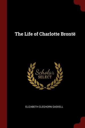 The Life of Charlotte Brontë de Elizabeth Cleghorn Gaskell