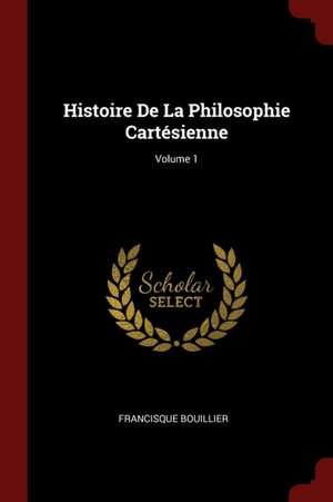 Histoire de la Philosophie Cartésienne; Volume 1 de Francisque Bouillier