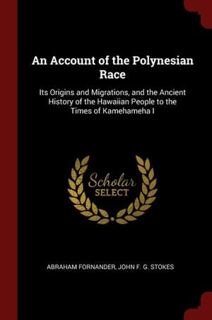 An Account of the Polynesian Race: Its Origins and Migrations, and the Ancient History of the Hawaiian People to the Times of Kamehameha I de Abraham Fornander