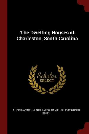 The Dwelling Houses of Charleston, South Carolina de Alice R. Huger Smith