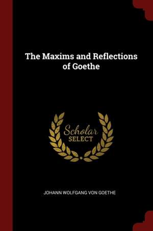 The Maxims and Reflections of Goethe de Johann Wolfgang von Goethe