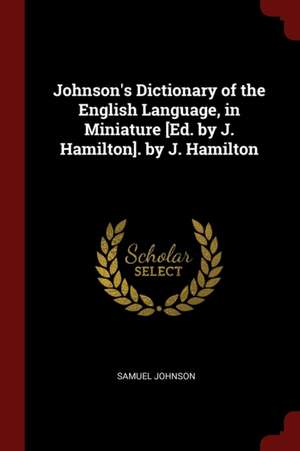 Johnson's Dictionary of the English Language, in Miniature [ed. by J. Hamilton]. by J. Hamilton de Samuel Johnson