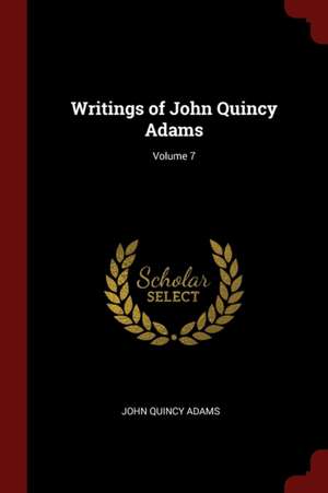 Writings of John Quincy Adams; Volume 7 de John Quincy Adams