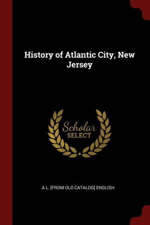 History of Atlantic City, New Jersey de A. L. English