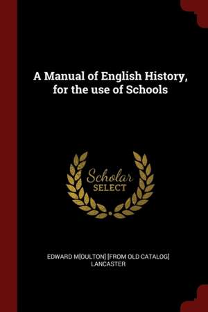 A Manual of English History, for the Use of Schools de Lancaster, Edward Moulton