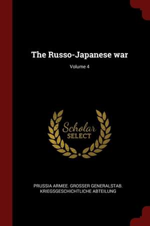 The Russo-Japanese War; Volume 4 de Prussia Armee Abteilung Des Grosser Gene