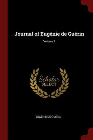 Journal of Eugénie de Guérin; Volume 1 de Eugenie De Guerin