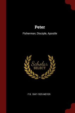 Peter: Fisherman, Disciple, Apostle de Frederick Brotherton Meyer