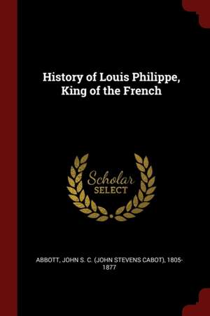 History of Louis Philippe, King of the French de John Stevens Cabot Abbott