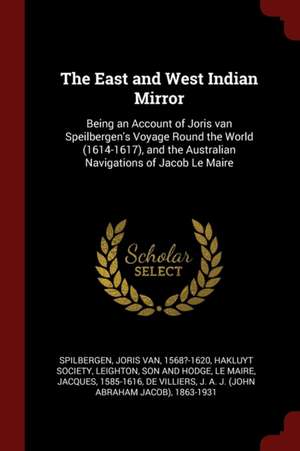 The East and West Indian Mirror: Being an Account of Joris Van Speilbergen's Voyage Round the World (1614-1617), and the Australian Navigations of Jac de Joris Van Spilbergen