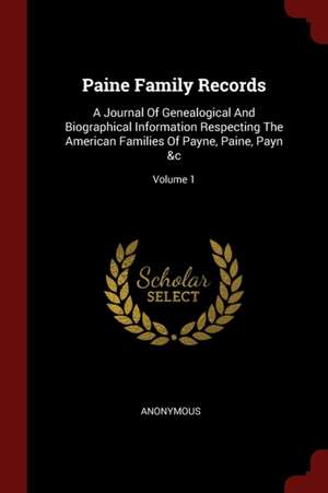 Paine Family Records: A Journal of Genealogical and Biographical Information Respecting the American Families of Payne, Paine, Payn &c; Volu de Anonymous