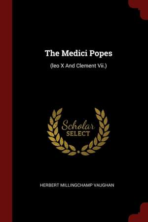 The Medici Popes: (leo X and Clement VII.) de Herbert Millingchamp Vaughan