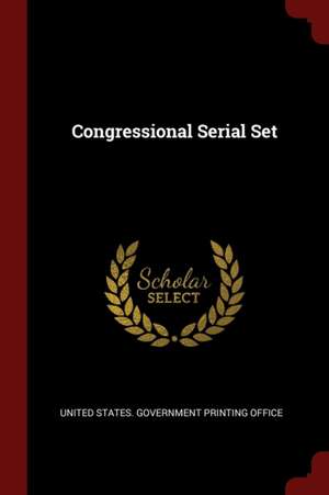 Congressional Serial Set de United States Government Printing Offic