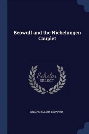 Beowulf and the Niebelungen Couplet de William Ellery Leonard