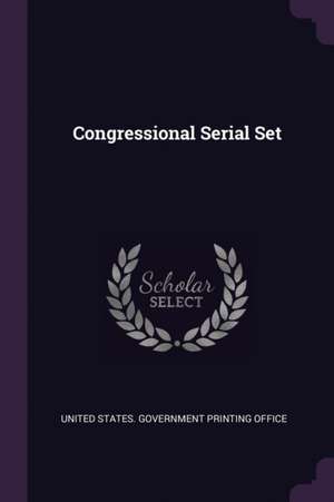 Congressional Serial Set de U S Government Printing Office