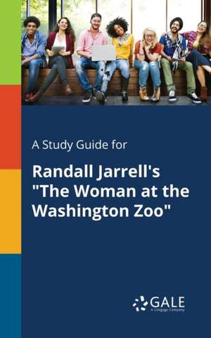 A Study Guide for Randall Jarrell's "The Woman at the Washington Zoo" de Cengage Learning Gale