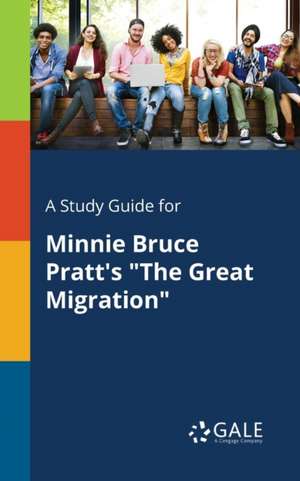 A Study Guide for Minnie Bruce Pratt's "The Great Migration" de Cengage Learning Gale