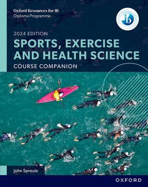 Oxford Resources for IB DP Sports, Exercise and Health Science: Course Book de John Sproule