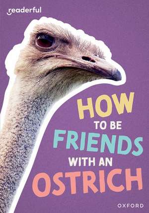 Readerful Rise: Oxford Reading Level 7: How to be Friends with an Ostrich de Rob Alcraft