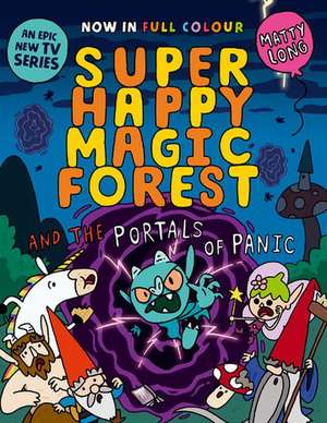 Super Happy Magic Forest and the Portals of Panic: NOW IN COLOUR! de Matty Long