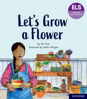 Essential Letters and Sounds: Essential Phonic Readers: Oxford Reading Level 5: Let's Grow a Flower de Ali Freer