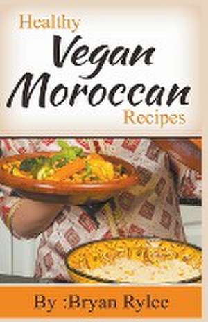 Healthy Vegan Moroccan Recipes de Bryan Rylee