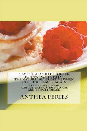 50 More Ways to Use Quark Low-fat Soft Cheese de Anthea Peries