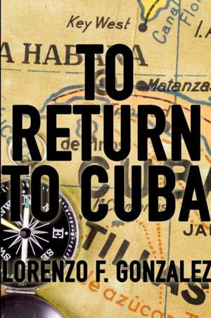 To Return to Cuba de Lorenzo F. Gonzalez