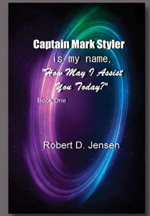 Captain Mark Styler Is My Name, How May I Help You Today? de Robert D Jensen