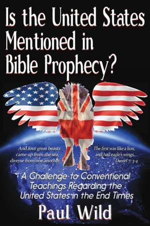 Is the United States Mentioned In Bible Prophecy? de Paul R. Wild