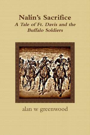 Nalín's Sacrifice A Tale of Ft. Davis and the Buffalo Soldiers de Alan W Greenwood