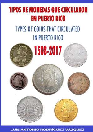 TYPES OF COINS THAT CIRCULATE IN PUERTO RICO (1508-2017) de Luis Antonio Rodríguez Vázquez