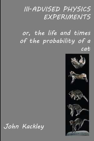 Ill-advised Physics Experiments de John Kackley