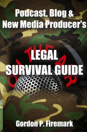 The Podcast, Blog & New Media Producer's Legal Survival Guide (paperback) de Gordon Firemark