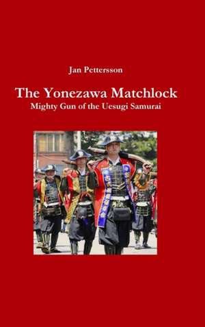 The Yonezawa Matchlock. Mighty Gun of the Uesugi Samurai de Jan Pettersson