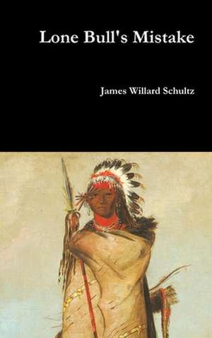 Lone Bull's Mistake de James Willard Schultz