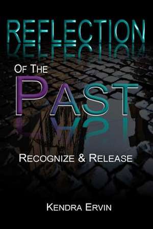 Reflection of the Past-Recognize & Release de Ervin, Kendra