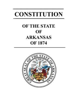 Constitution of The State of Arkansas of 1874 de State of Arkansas