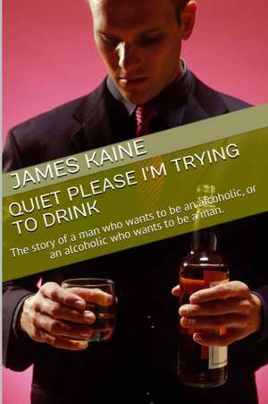 Quite Please I'm Trying to Drink de James Kaine