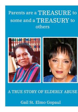 Parents Are a Treasure to Some and a Treasury to Others de Gail St. Elmo Gopaul