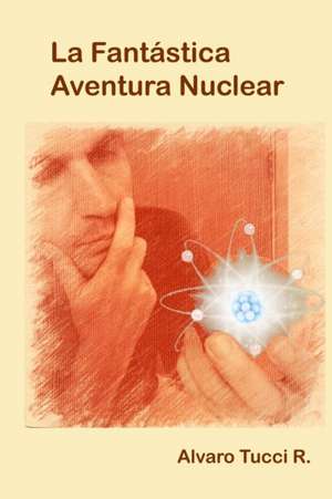 LA FANTASTICA AVENTURA NUCLEAR de Alvaro Tucci R.