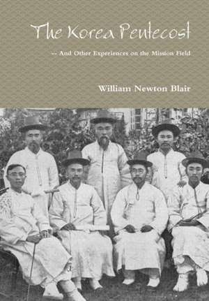 The Korea Pentecost -- And other Experiences on the Mission Field de William Newton Blair