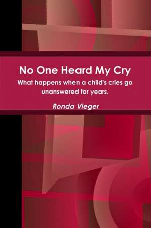 No One Heard My Cry What happens when a child's cries go unanswered for years. de Ronda Vieger