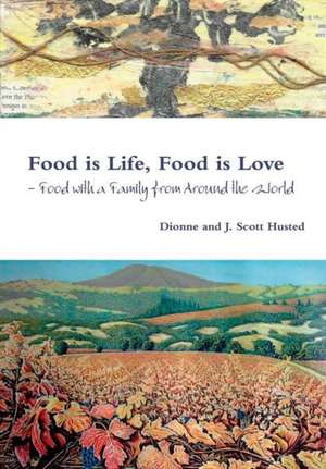 Food is Life, Food is Love - Food with a Family from Around the World de Dionne And J. Scott Husted