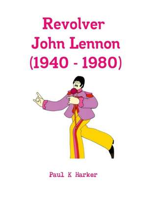 Revolver John Lennon (1940 - 1980) de Paul K Harker