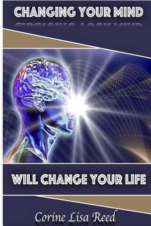 Changing Your Mind Will Change Your Life de Reed, Corine Lisa