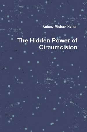 The Hidden Power of Circumcision de Antony Michael Hylton